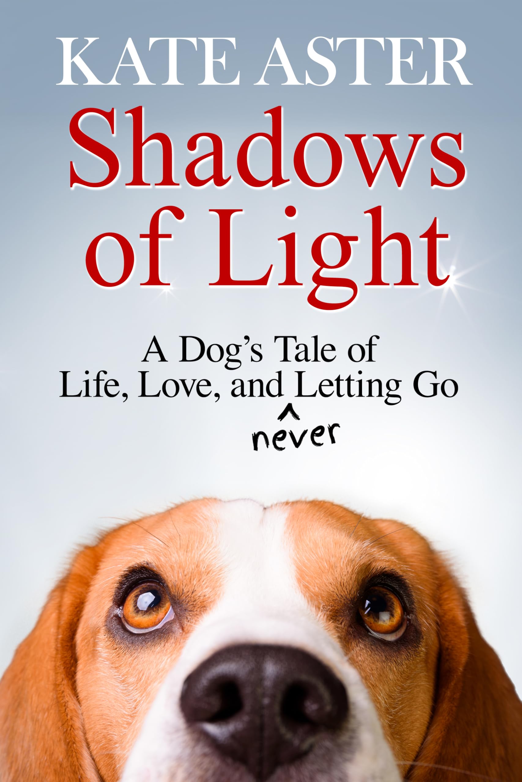 Shadows of Light: A Dog's Tale of Life, Love, and Never Letting Go
