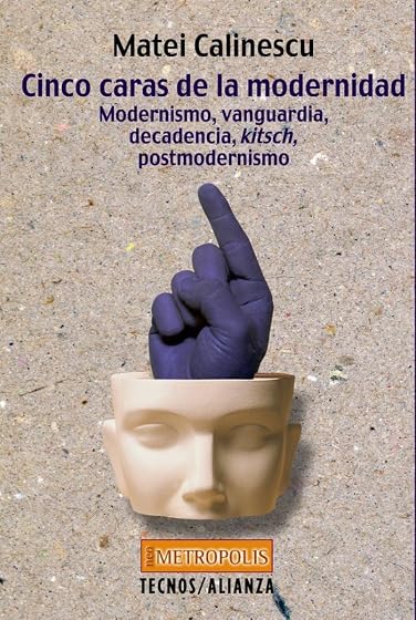 Cinco caras de la modernidad: Modernismo.Vanguardia.Decadencia.Kitsch.Postmodernismo