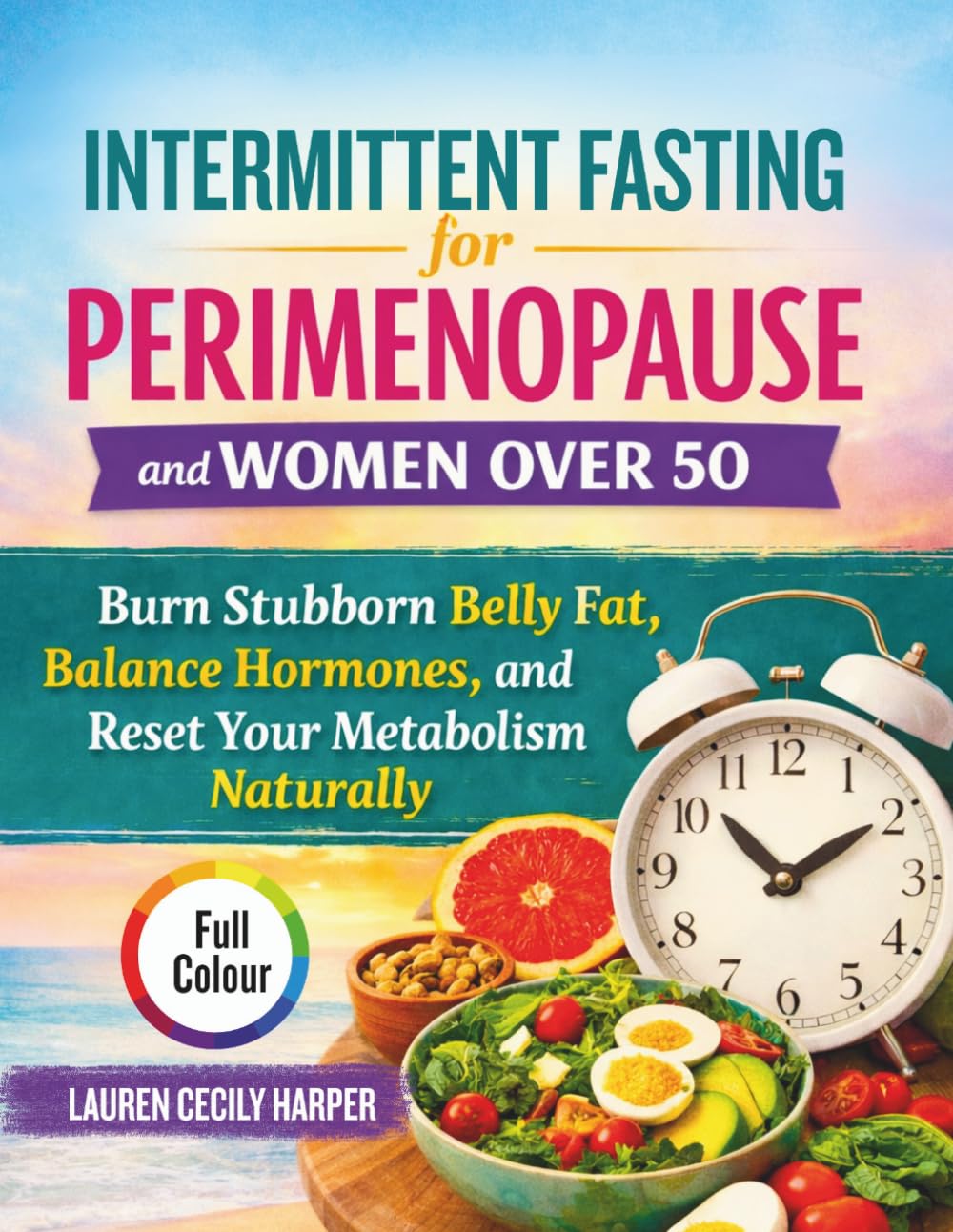 Intermittent Fasting for Perimenopause and Women Over 50: Burn Stubborn Belly Fat, Balance Hormones, and Reset Your Metabolism Naturally