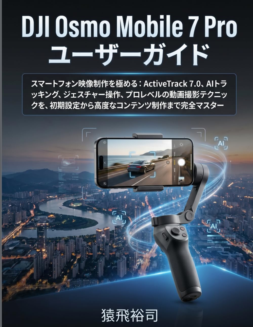 DJI Osmo Mobile 7 Pro ユーザーガイド: スマートフォン映像制作を極める：ActiveTrack 7.0、AIトラッキング、ジェスチャー操作、プロレベルの動画撮影テクニックを、初期設定から高度なコンテンツ制作まで完全マスター