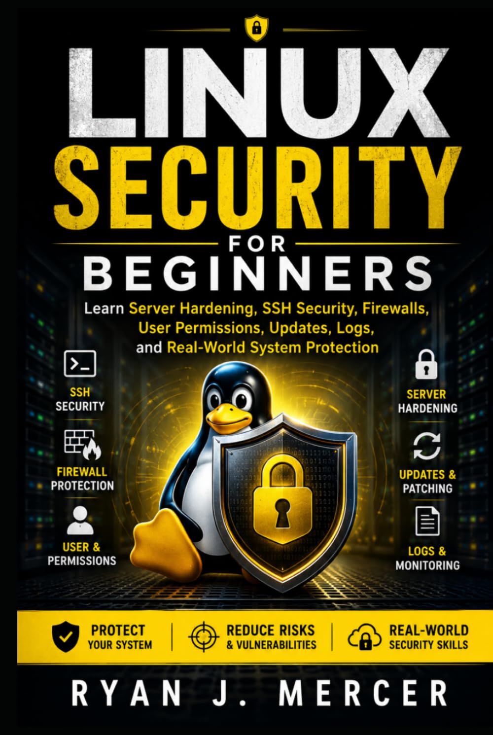 Linux Security for Beginners: Learn Server Hardening, SSH Security, Firewalls, User Permissions, Updates, Logs, and Real-World System Protection (Computer Programming Made Easy)