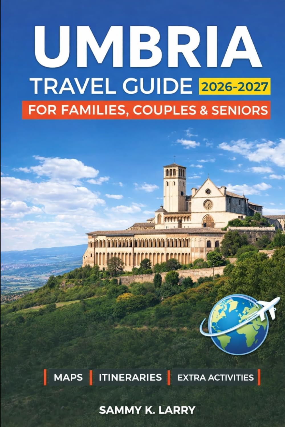 UMBRIA Travel Guide 2026-2027: Explore Perugia, Assisi, Orvieto, Spoleto, and Montefalco in Italy with Scenic Itineraries, Food and Wine, Hill Towns, Hidden Gems, and Local Tips