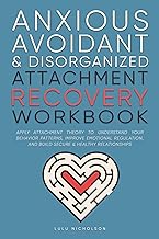 Cover of Anxious, Avoidant, and Disorganized Attachment Recovery Workbook: Apply Attachment Theory to Understand Your Behavior Patterns, Improve Emotional Regulation, and Build Secure & Healthy Relationships