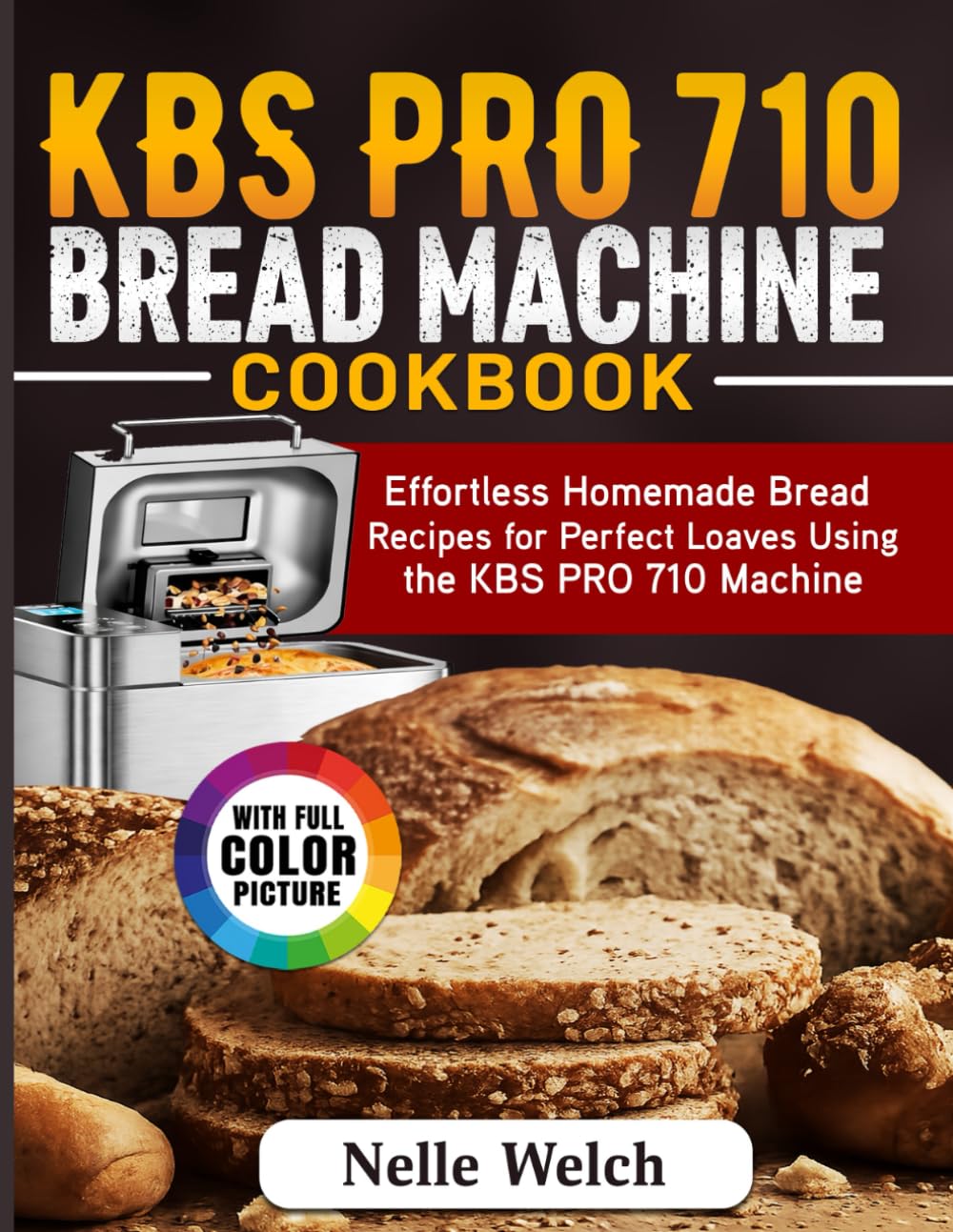 KBS PRO 710 Bread Machine Cookbook: Effortless Homemade Bread Recipes for Perfect Loaves Using the KBS PRO 710 Machine