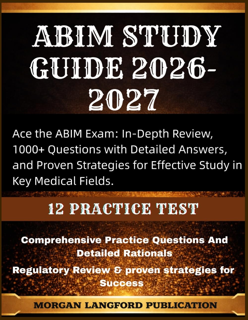 ABIM STUDY GUIDE 2026-2027: Ace the ABIM Exam: In-Depth Review, 1000+ Questions with Detailed Answers, and Proven Strategies for Effective Study in Key Medical Fields