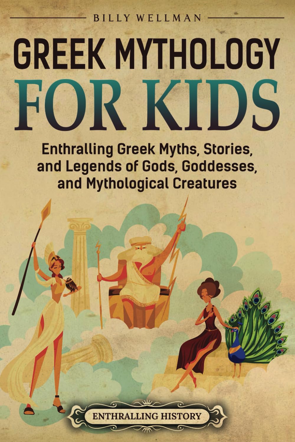 Greek Mythology for Kids: Enthralling Greek Myths, Stories, and Legends of Gods, Goddesses, and Mythological Creatures (Travel through Time)