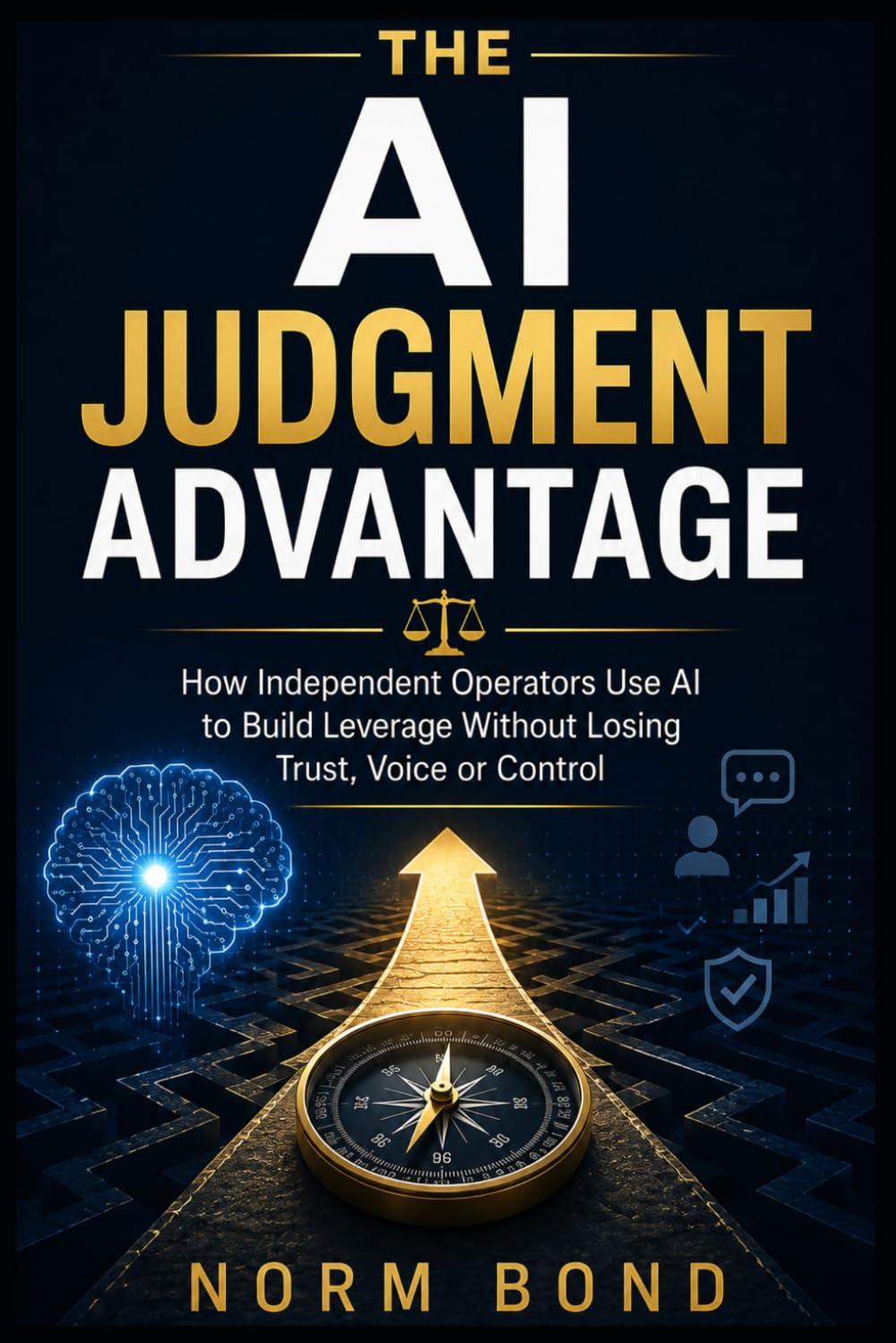 The AI Judgment Advantage: Use AI to Build Leverage Without Losing Trust, Voice, or Control