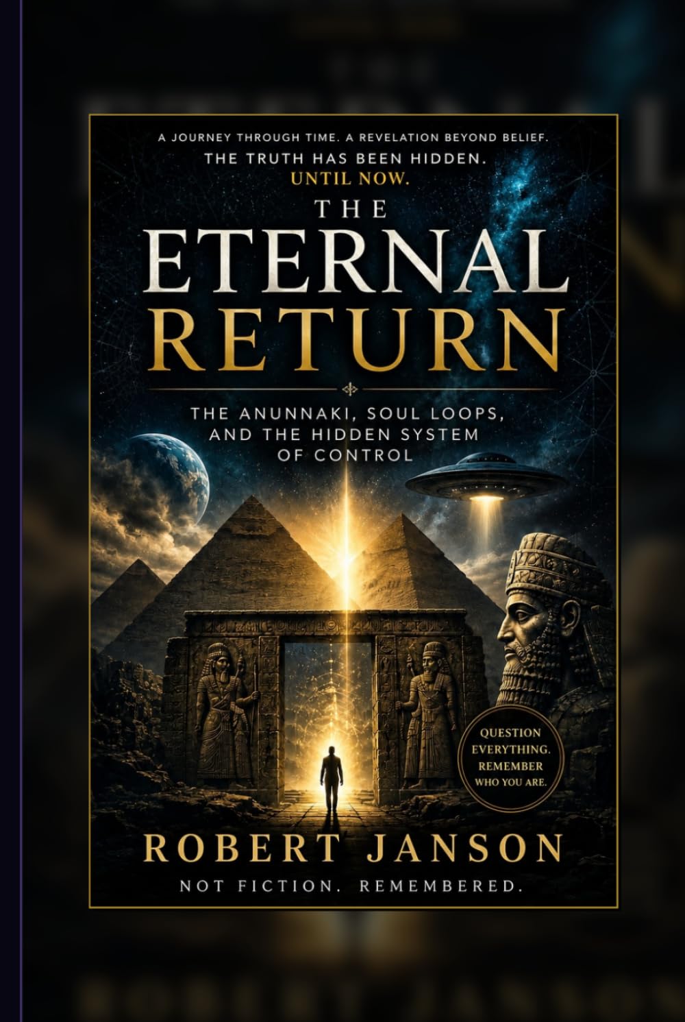 The Eternal Return: Ancient Civilizations, Reincarnation, and the Hidden Prison Beyond Reality