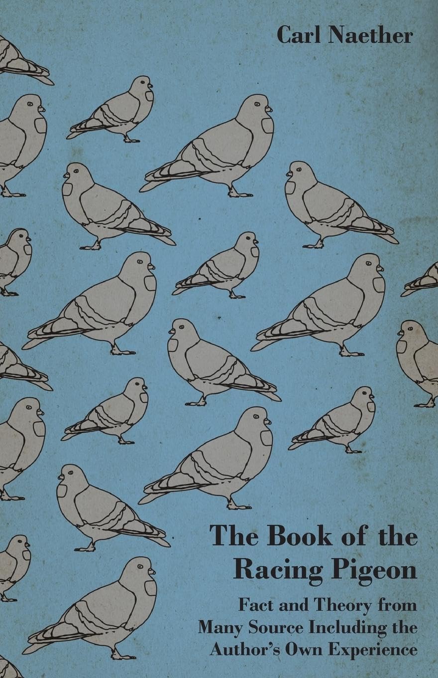 The Book of the Racing Pigeon - Fact and Theory from Many Source Including the Author's Own Experience Paperback – August 27, 2014