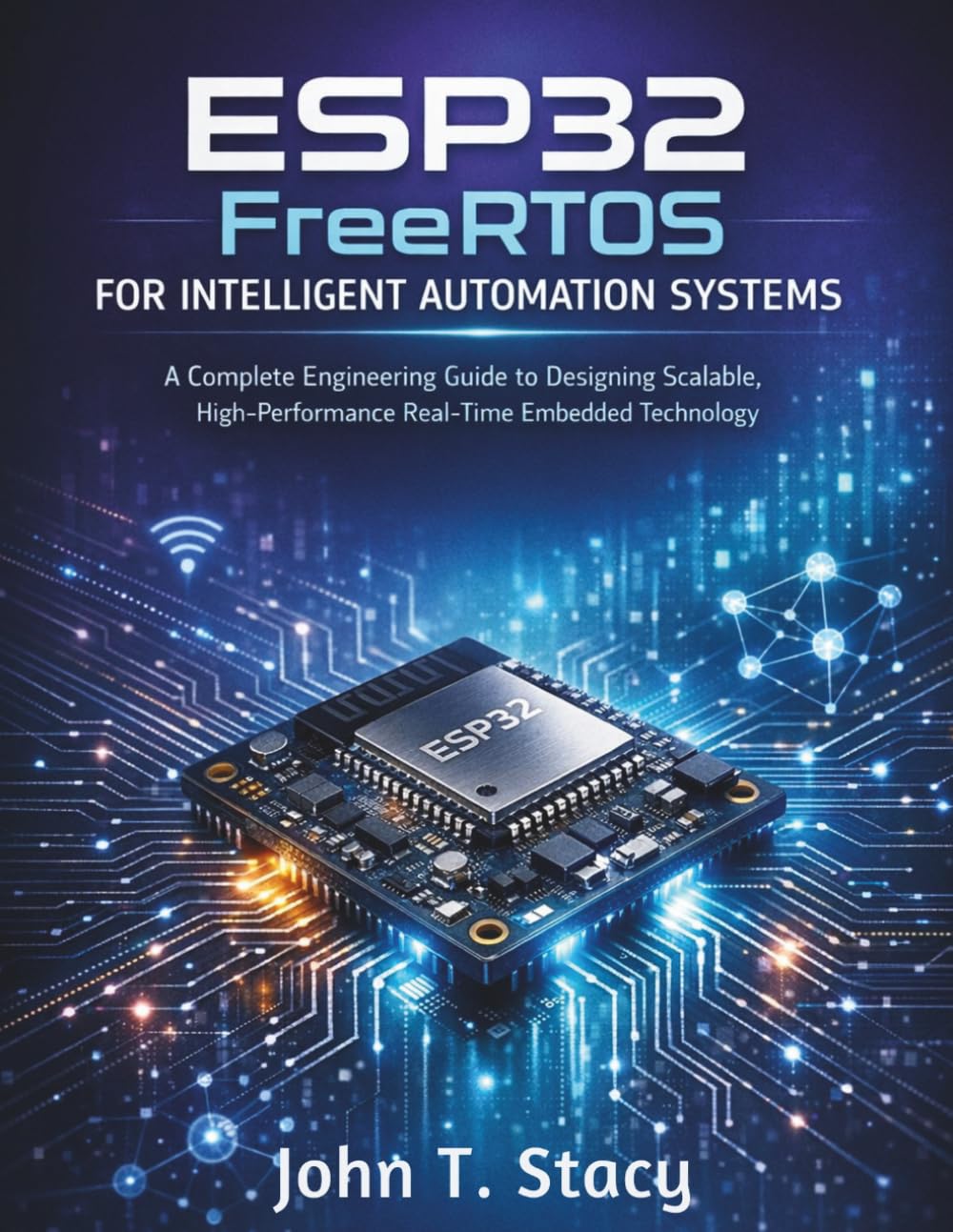 ESP32 FreeRTOS for Intelligent Automation Systems: A Complete Engineering Guide to Designing Scalable, High-Performance Real-Time Embedded Technology: 1 (iot digital library)