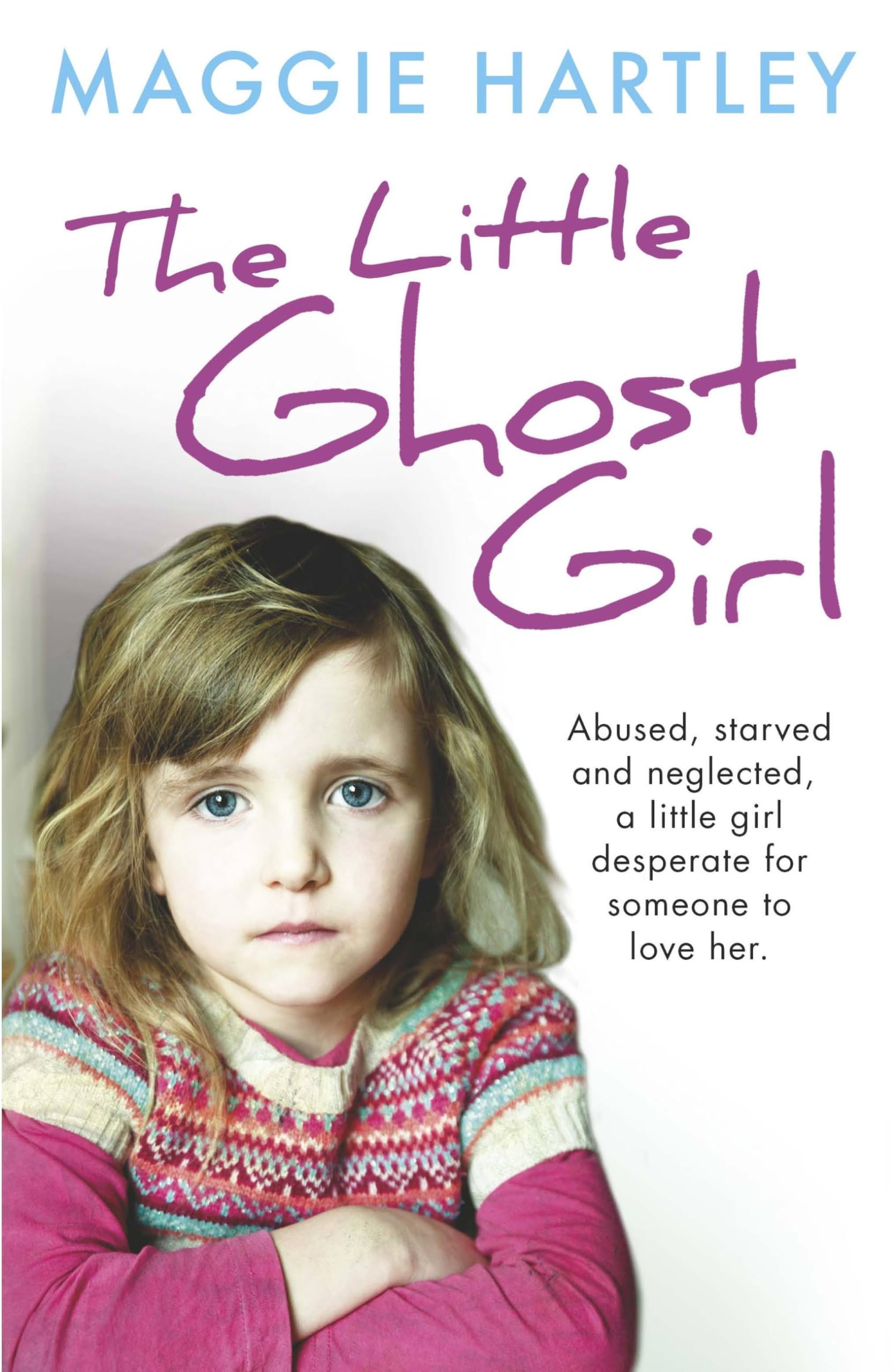 The Little Ghost Girl: Abused, starved and neglected, little Ruth is desperate for someone to love her (A Maggie Hartley Foster Carer Story)