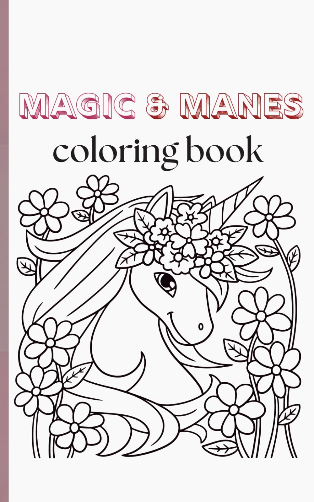 Magic & Manes: A Creative Unicorn Coloring Adventure: Featuring Mandalas, Patterns, and Floral Designs for Imaginative Artists