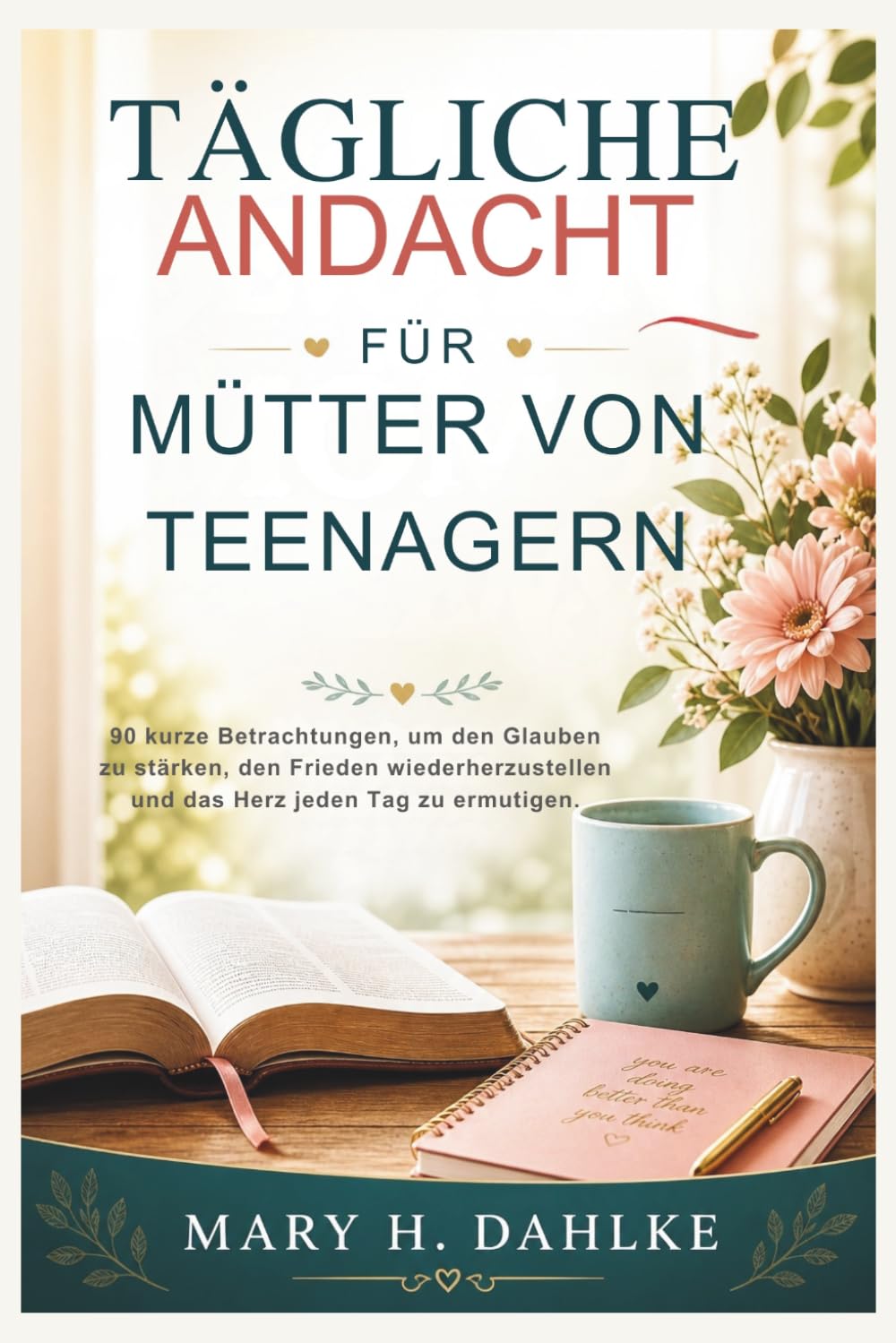 TÄGLICHE ANDACHT FÜR MÜTTER VON TEENAGERN: 90 kurze Betrachtungen, um den Glauben zu stärken, den Frieden wiederherzustellen und das Herz jeden Tag zu ermutigen.