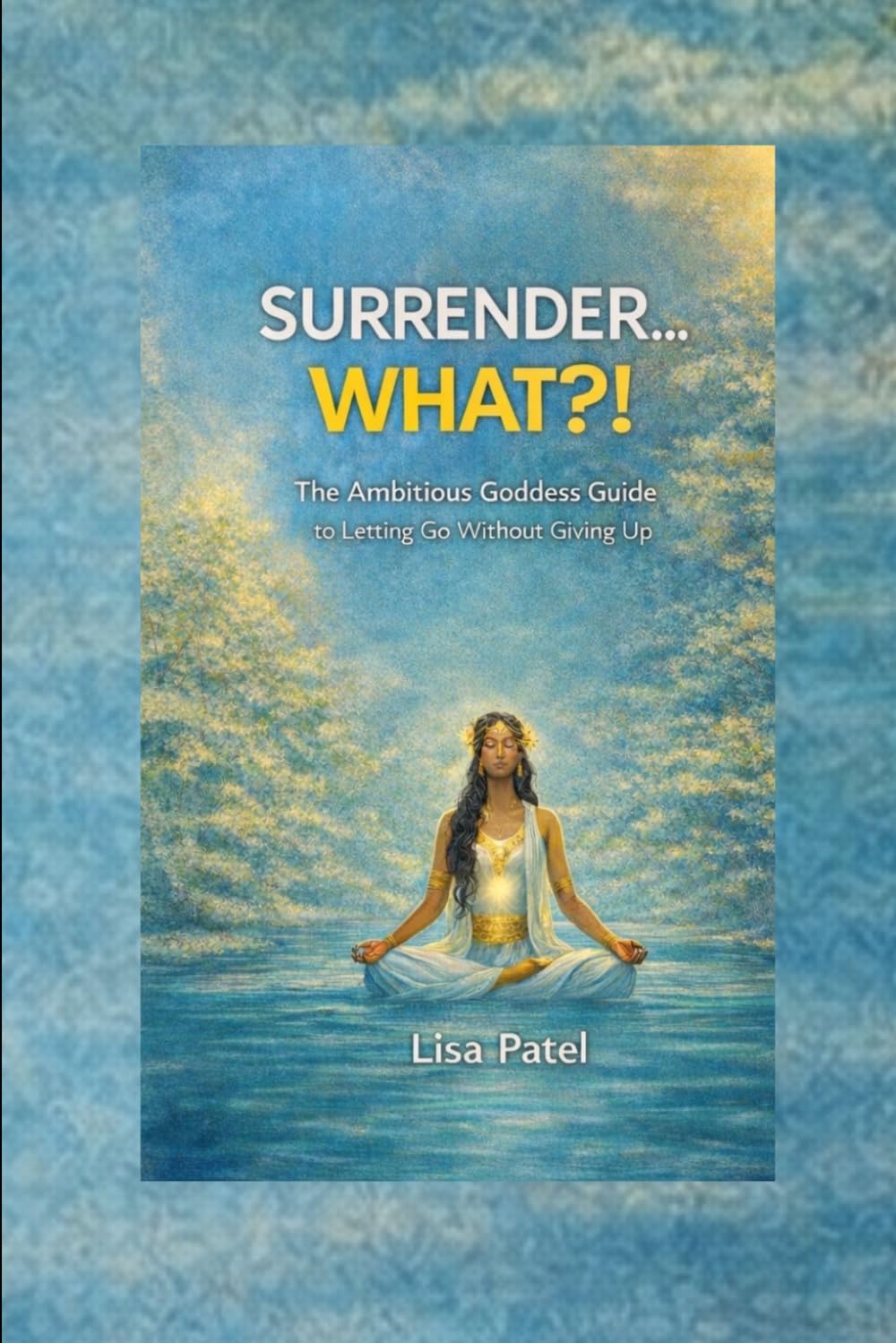Surrender What!: The Ambitious Goddess Guide to Letting Go Without Giving Up (Ambitious Goddess Series)