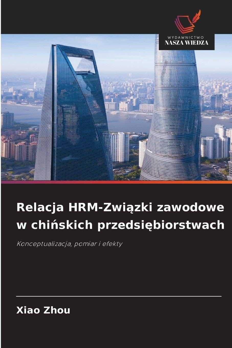 Relacja HRM-Zwi¿zki zawodowe w chi¿skich przedsi¿biorstwach: Konceptualizacja, pomiar i efekty