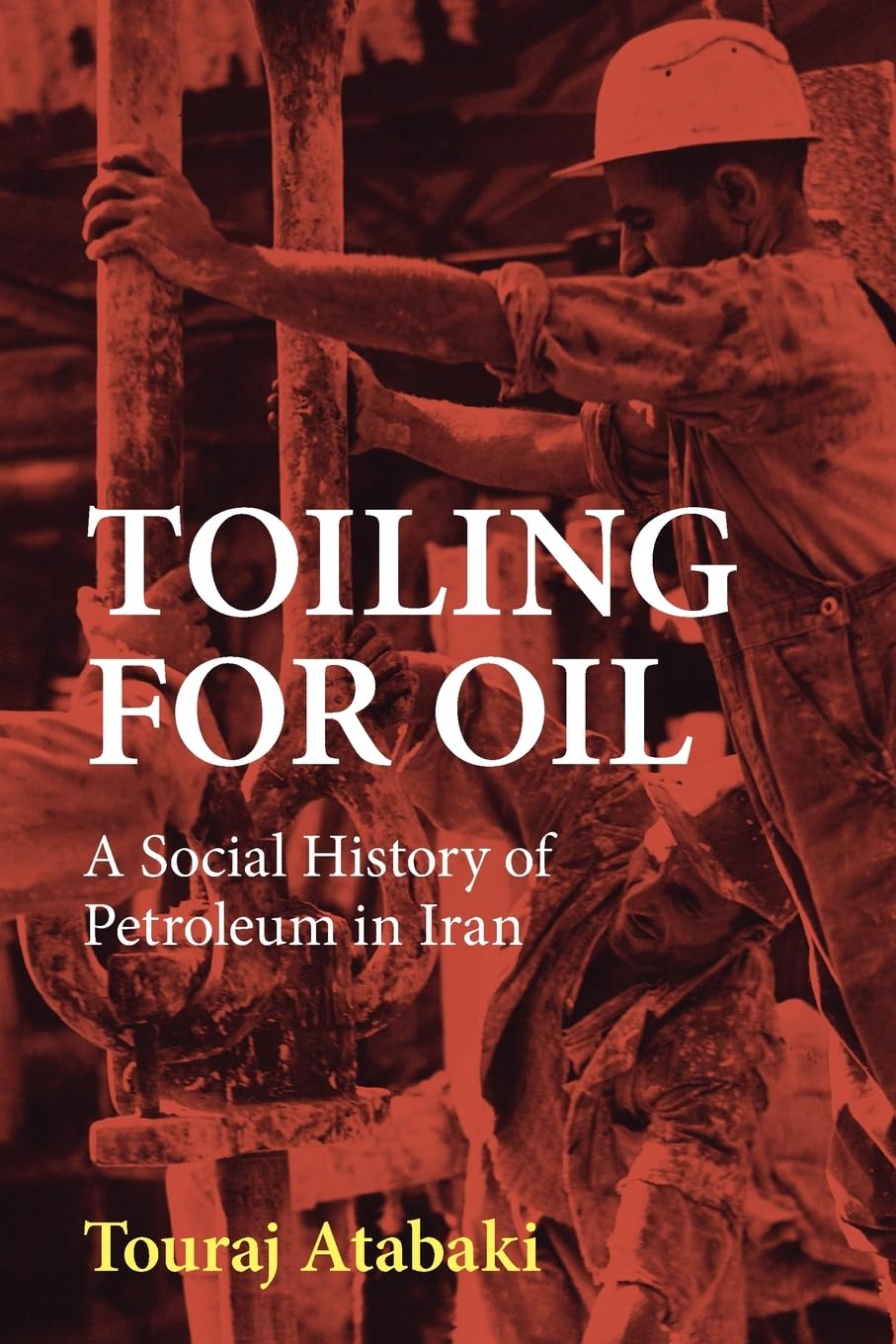Toiling for Oil: A Social History of Petroleum in Iran