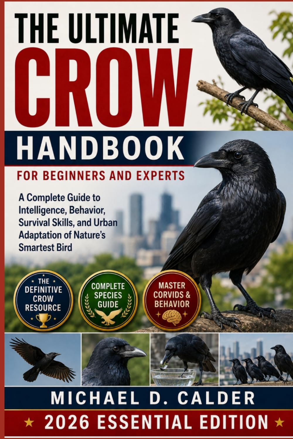 THE ULTIMATE CROW HANDBOOK FOR BEGINNERS AND EXPERTS: A Complete Guide to Intelligence, Behavior, Survival Skills, and Urban Adaptation of Nature’s Smartest Bird