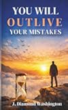 You Will Outlive Your Mistakes