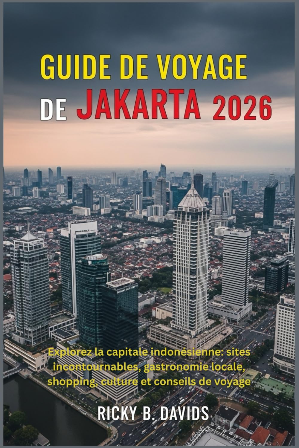 Guide de voyage de Jakarta 2026: Explorez la capitale indonésienne: sites incontournables, gastronomie locale, shopping, culture et conseils de voyage