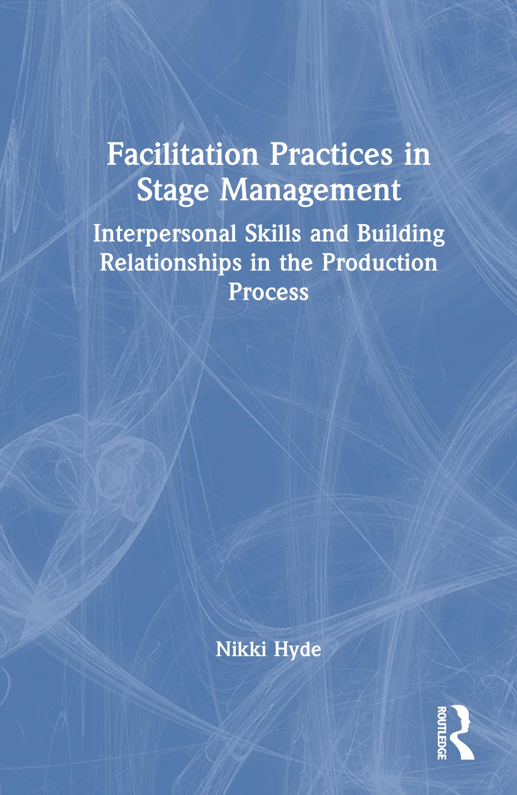 Facilitation Practices in Stage Management: Interpersonal Skills and Building Relationships in the Production Process