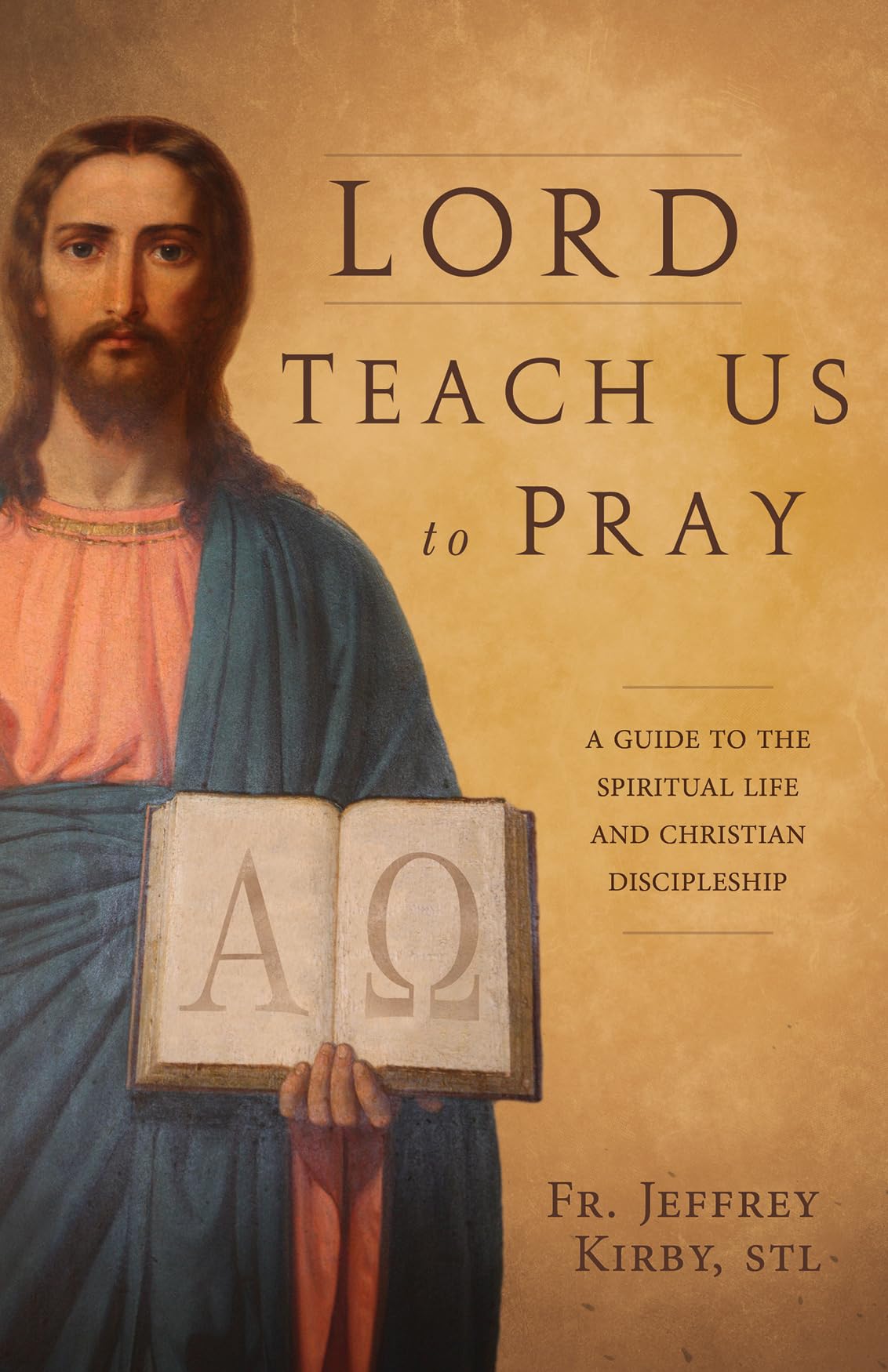 Lord Teach Us To Pray: A Guide To The Spiritual Life And Christian Discipleship