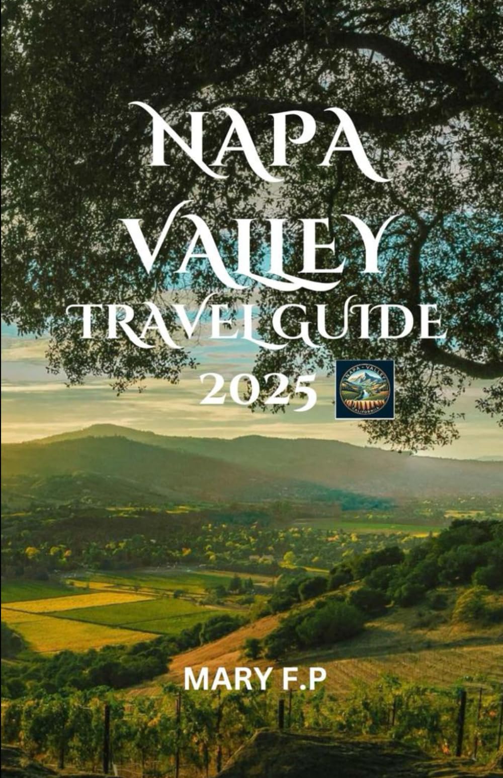 NAPA VALLEY TRAVEL GUIDE 2025: "Explore the Best Sights, Top Activities, Adventure and Insider Tips for an Unforgettable Trip"