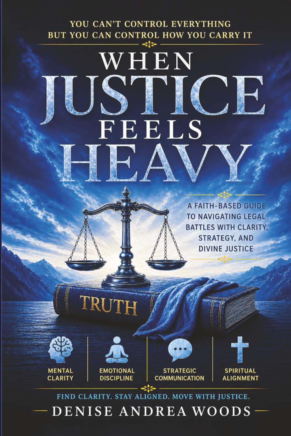 When Justice Feels Heavy: A Faith Based Guide to Navigating Legal Battles with Clarity, Strategy, and Divine Justice