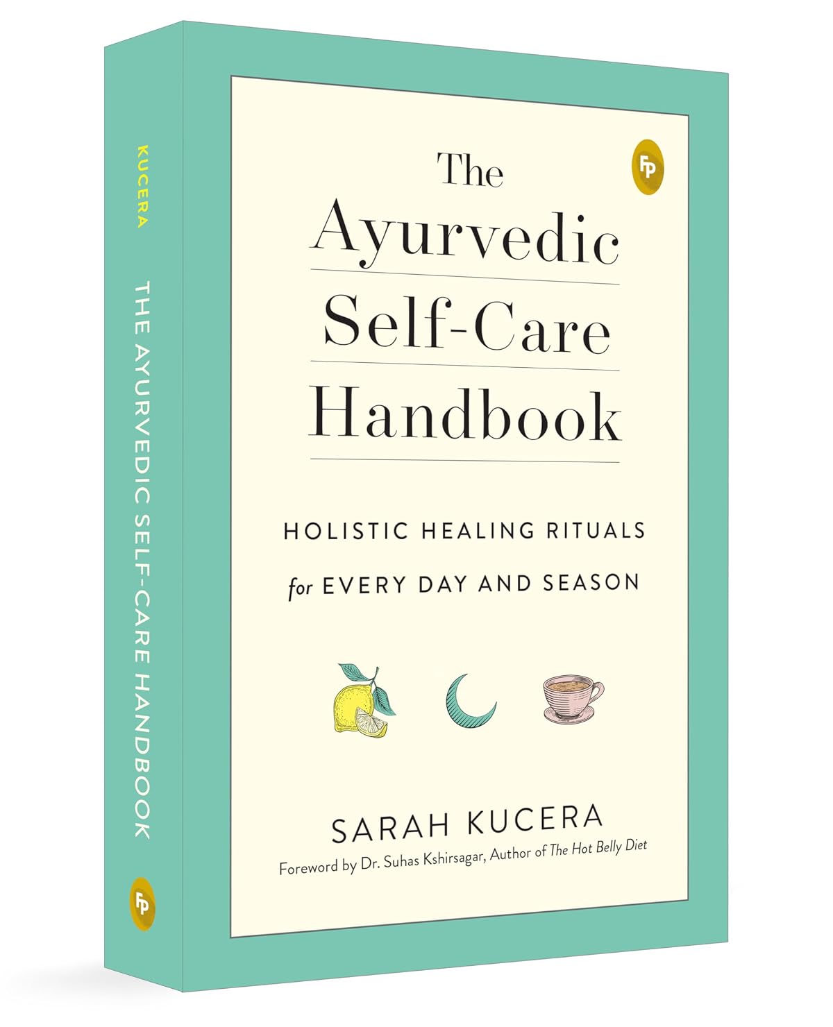 The Ayurvedic Self-Care Handbook: Holistic Healing Rituals for Every Day and