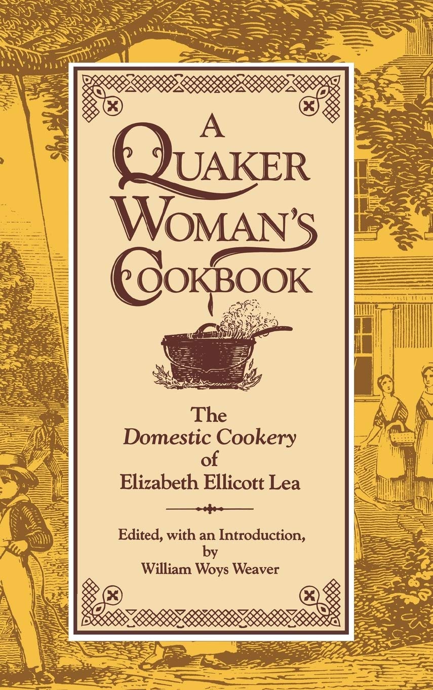 Elizabeth Ellicott LeaA Quaker Woman's Cookbook: The Domestic Cookery of Elizabeth Ellicott Lea