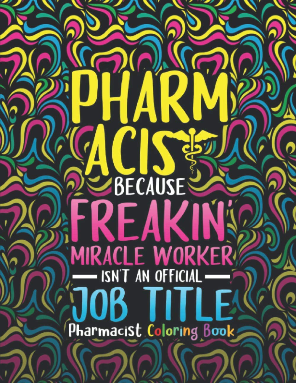 Pharmacist Coloring Book: A Pharmacy Coloring Book for Adults | A Snarky & Humorous Adult Coloring Book for Pharmacists | Pharmacist Gifts for Women, Men and Retirement.