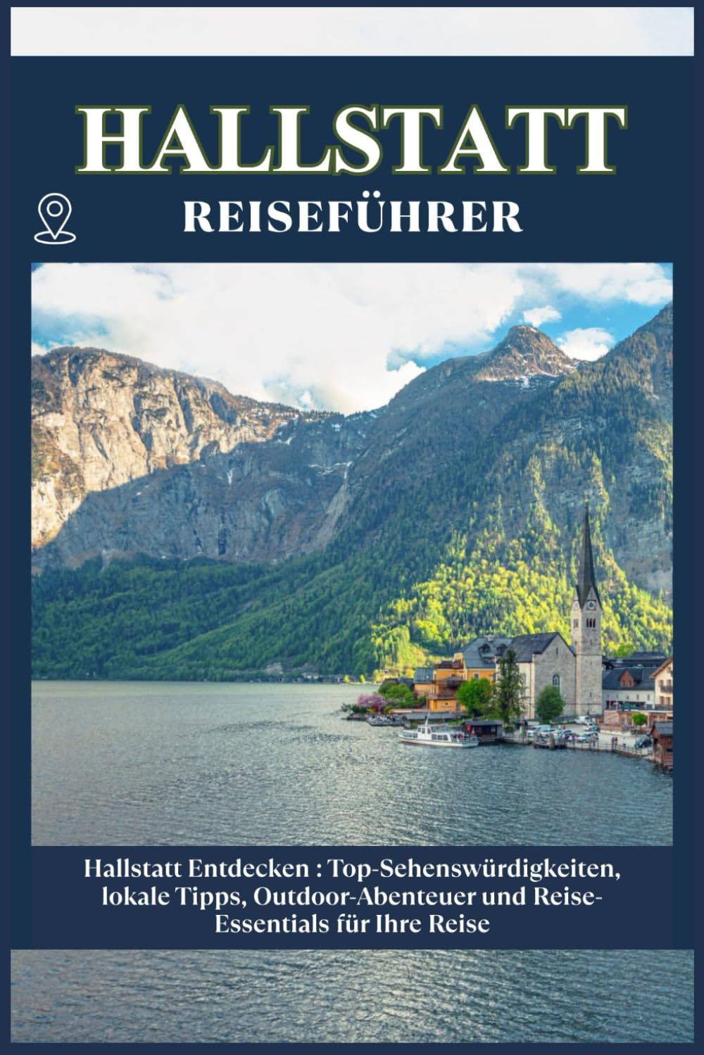 HALLSTATT REISEFÜHRER: Top-Sehenswürdigkeiten, lokale Tipps, Outdoor-Abenteuer und Reise-Essentials für deine Reise