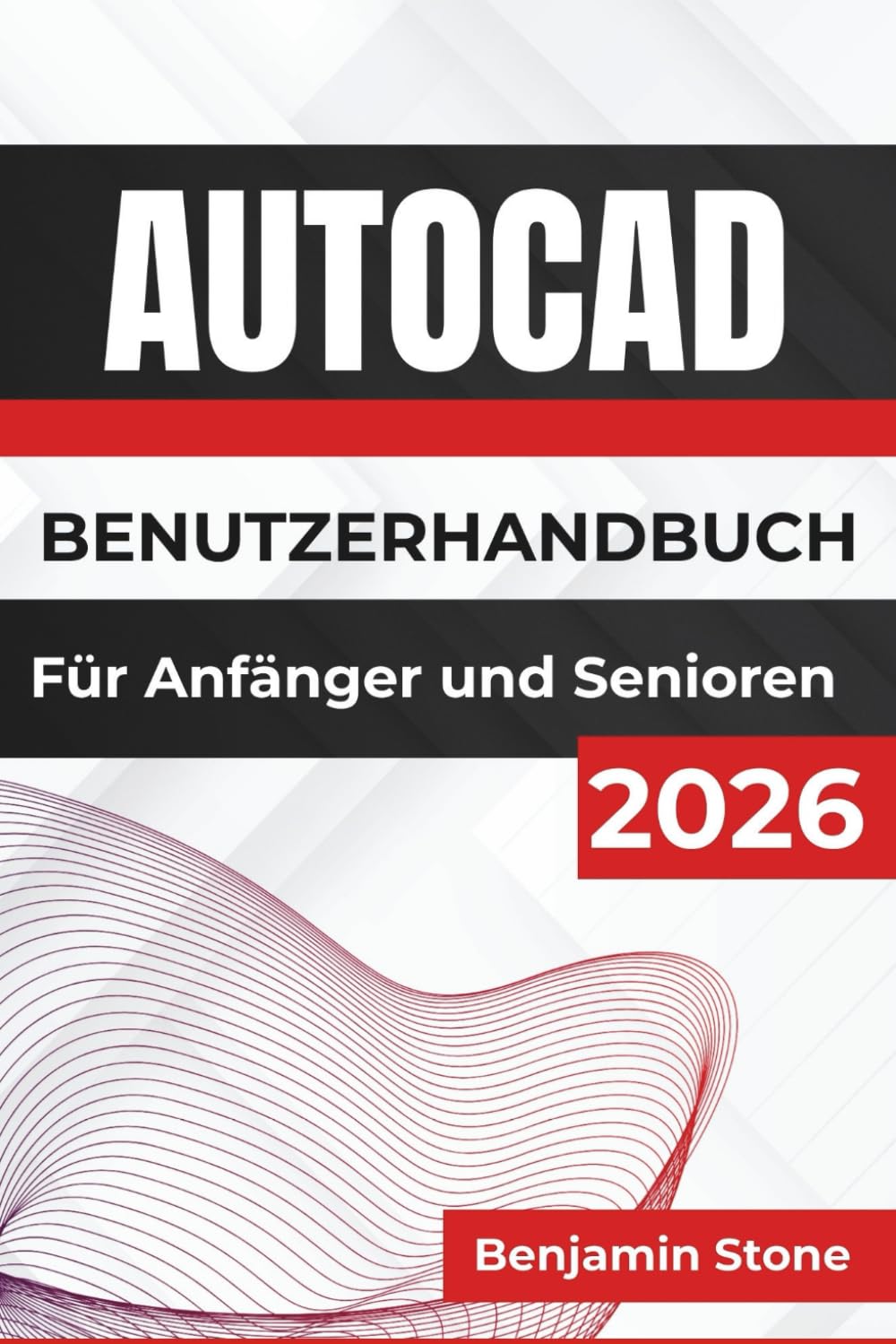 AUTOCAD BENUTZERHANDBUCH Für Anfänger und Senioren 2026: Effizientes Design und präzises Zeichnen, mit klaren Anleitungen, hilfreichen Tipps und ... Techniken für Anwender aller Erfahrungsstufen