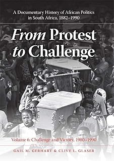 From Protest to Challenge, Volume 6: A Documentary History of African Politics in South Africa, 1882–1990, Challenge and Victory, 1980–1990