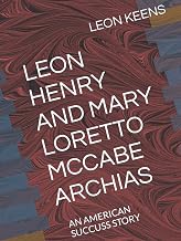 LEON HENRY AND MARY LORETTO MCCABE ARCHIAS: AN AMERICAN SUCCUSS STORY