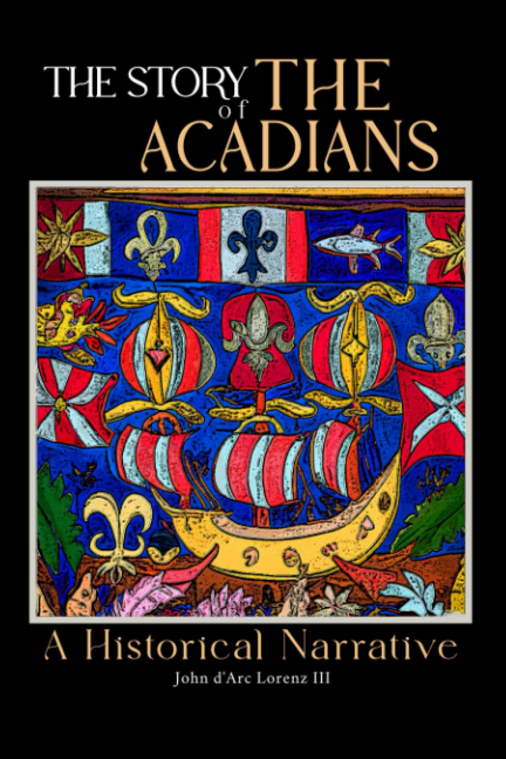 The Story of the Acadians: A Historical Narrative (Beyond Blue Earth to the French Prairie Trilogy)