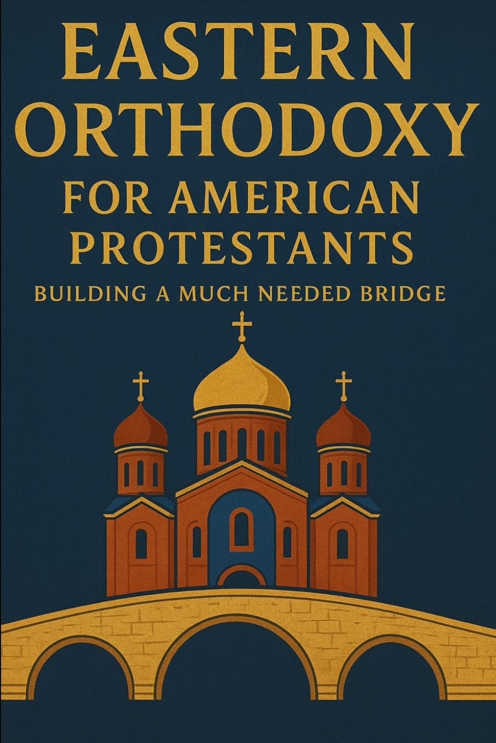Eastern Orthodoxy for American Protestants: Building a Much Needed Bridge (Eastern Orthodoxy for Protestant Inquirers)
