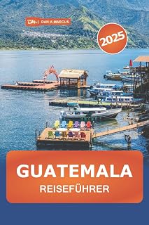 Guatemala Reiseführer 2025: Entdecken Sie die Top-Attraktionen Mittelamerikas, Abenteuer, Natur, Kultur und Insidertipps (German Edition)