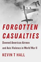 Forgotten Casualties: Downed American Airmen and Axis Violence in World War II (World War II: The Global, Human, and Ethical Dimension)
