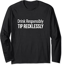 Drink Responsibly - Tip Recklessly - Long Sleeve T-Shirt