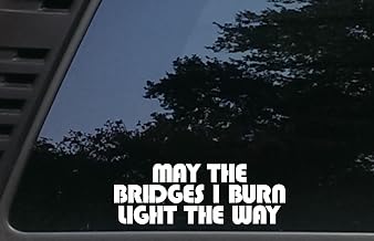 May The Bridges I Burn Light The Way - 7 3/4" x 2 3/4" die Cut Vinyl Decal for Cars, Trucks, Windows, Boats, Tool Boxes, etc NOT Printed!