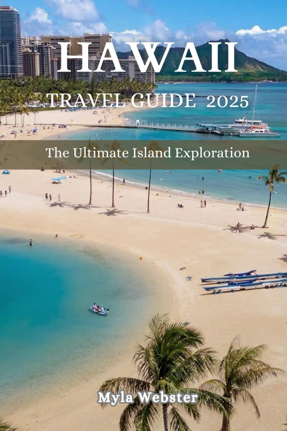 Hawaii Travel Guide 2025: The Ultimate Island Exploration by Webster