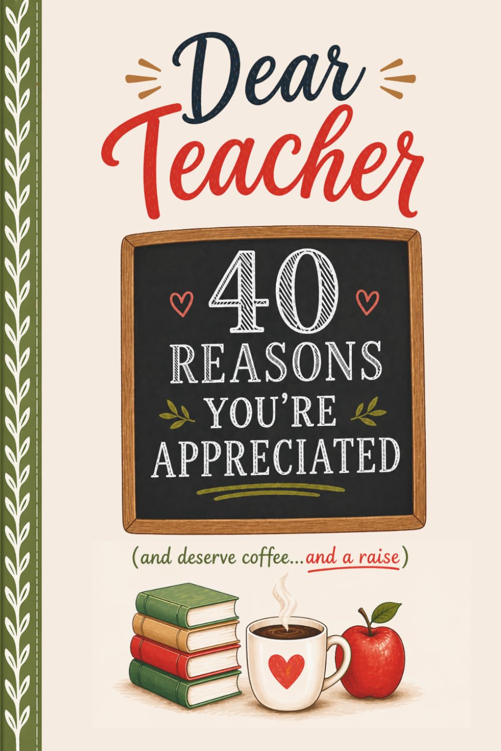 Dear Teacher: 40 Reasons You're Appreciated: A Heartfelt and Funny Appreciation Gift Filled with Gratitude, Humor, and Meaningful Classroom Moments