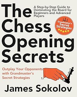 The Chess Opening Secrets: Master Every Opening and Outplay Your Opponents with Grandmaster’s Secret Strategies—A Step-by-Step Guide to Dominating the Board for Beginners and Advanced Players