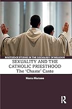 Sexuality and the Catholic Priesthood: The 'Chaste' Caste (Routledge Studies in the Sociology of Religion)