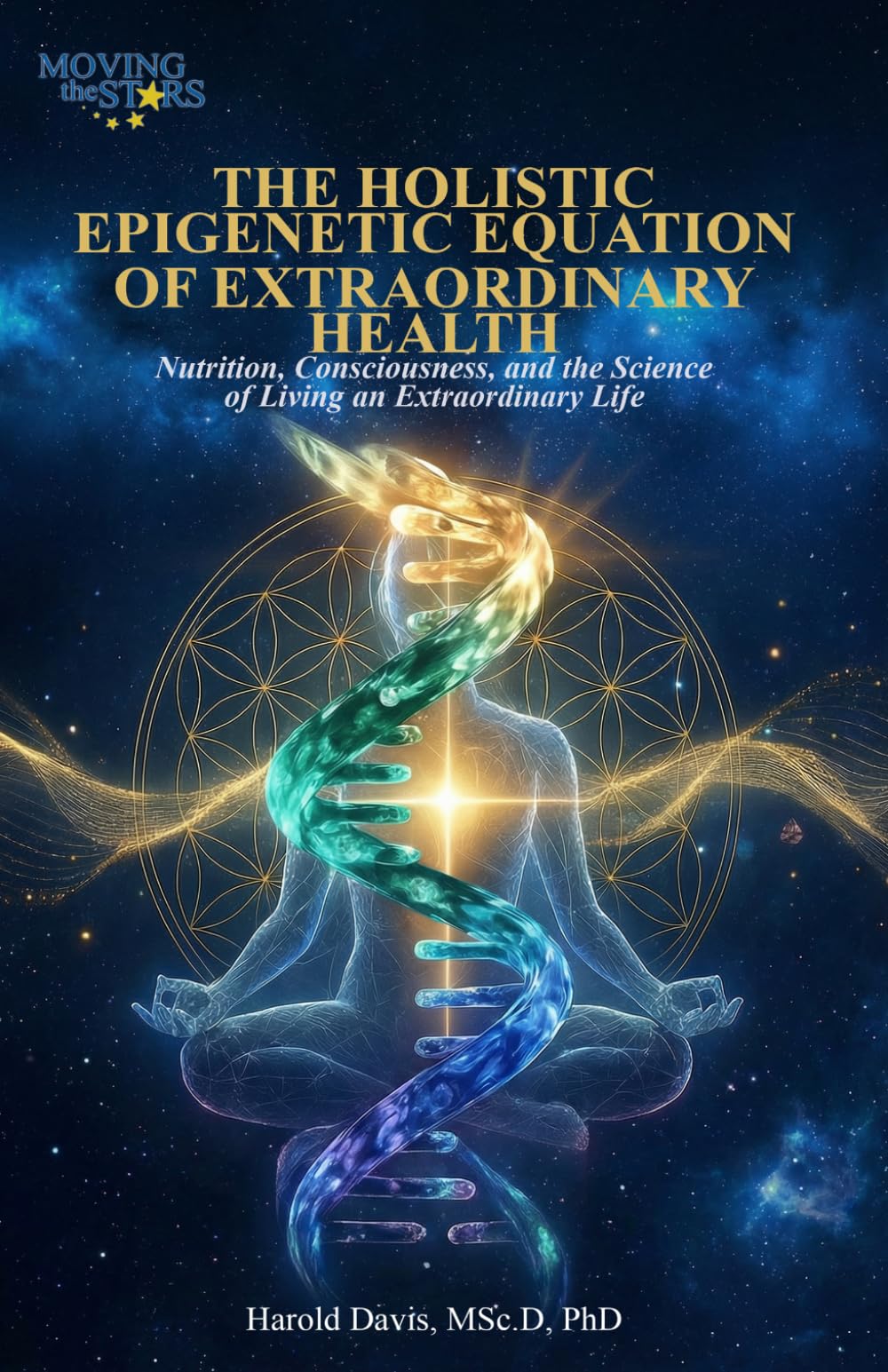 The Holistic Epigenetic Equation of Extraordinary Health: Nutrition, Consciousness, and the Science of Living an Extraordinary Life
