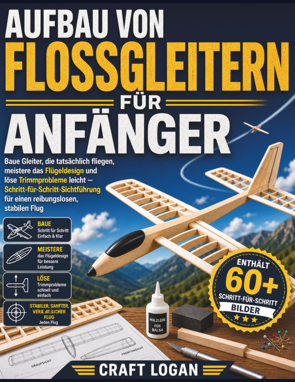 AUFBAU VON FLOSSGLEITERN FÜR ANFÄNGER: Baue Gleiter, die tatsächlich fliegen, meistere das Flügeldesign und löse Trimmprobleme leicht – Schritt-für- ... reibungslosen, stabilen Flug (German Edition)