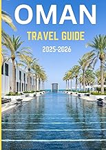 OMAN TRAVEL GUIDE 2025-2026: Journey Through Time and Terrain – Where Oman’s Mountains, Markets, and Myths Await