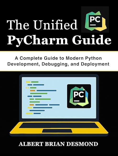 The Unified PyCharm Guide: A Complete Guide to Modern Python Development, Debugging, and Deployment (Complete Programming and Tech. Guide)