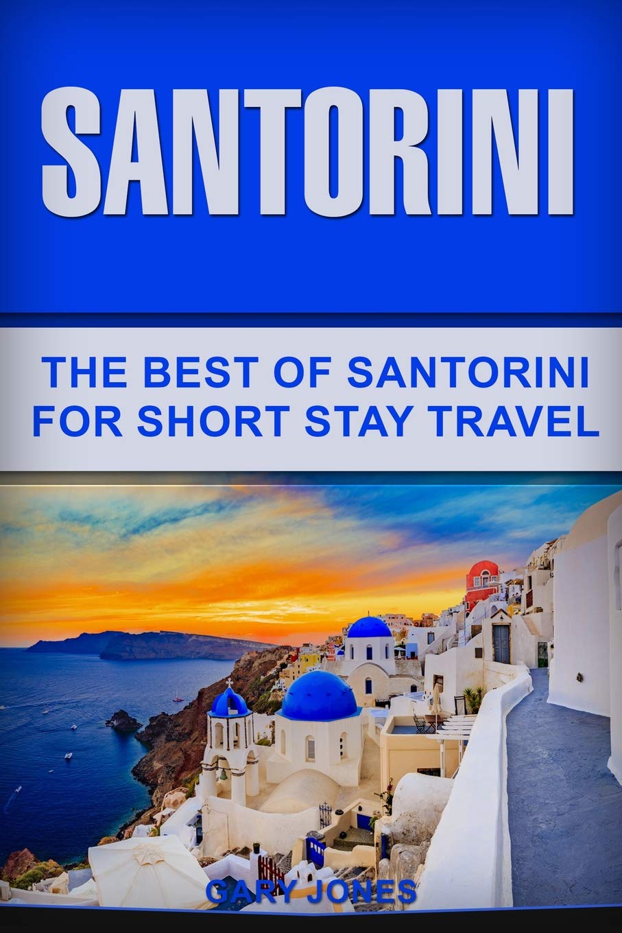 Santorini: The Best Of Santorini For Short Stay Travel: 32 (Short Stay Travel - City Guides)