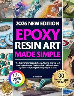 Epoxy Resin Art Made Simple: The Beginner’s Handbook to Mixing, Pouring, Coloring, and Creating Professional Quality Resin Art Without Stress or Expensive Tools, With 30 Stunning Projects to Start